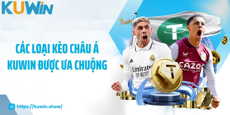 Kèo Châu Á - Cách Đọc Và Chiến Thuật Chiếm Lợi Thế 2025 Các loại kèo châu Á KUWIN được ưa chuộng