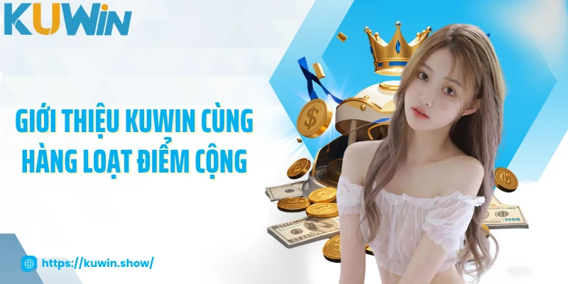 Giới Thiệu KUWIN Giới thiệu KUWIN cùng hàng loạt điểm cộng