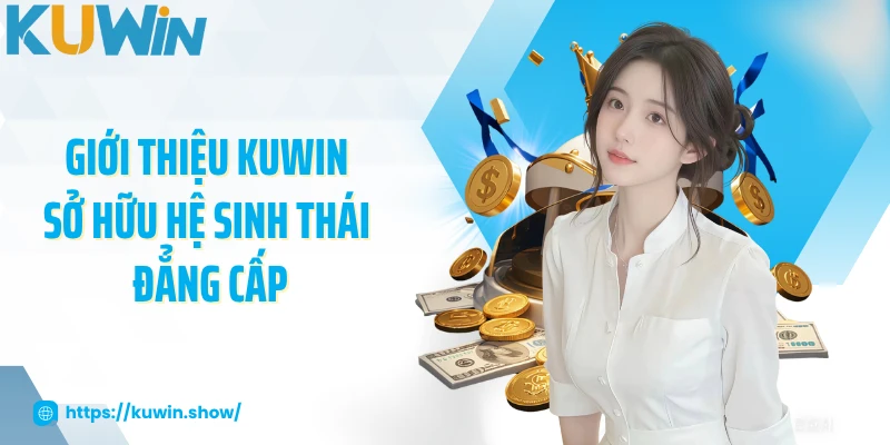 Giới Thiệu KUWIN Giới thiệu KUWIN sở hữu hệ sinh thái đẳng cấp