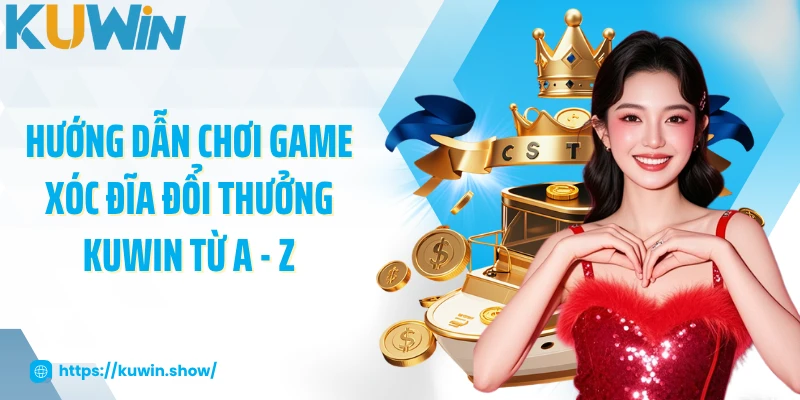 Game Xóc Đĩa Đổi Thưởng KUWIN - Siêu Phẩm Hấp Dẫn 2025 Hướng dẫn chơi game xóc đĩa đổi thưởng KUWIN từ A - Z