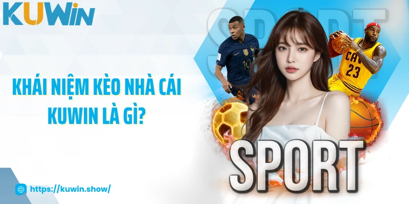 Kèo Nhà Cái - Cập Nhật Các Tỷ Lệ Cược Hot Nhất 2025 Khái niệm kèo nhà cái KUWIN là gì?