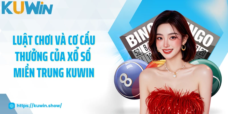 Xổ Số Miền Trung - Trò Chơi Được Yêu Thích 2025 Luật chơi và cơ cấu thưởng của xổ số miền Trung KUWIN