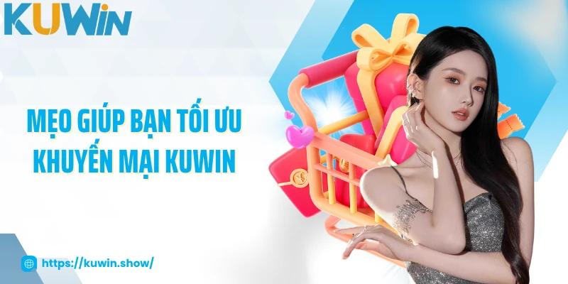 Khuyến Mại KUWIN Mẹo giúp bạn tối ưu khuyến mại KUWIN