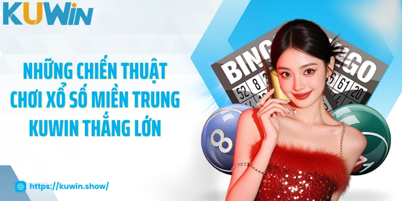 Xổ Số Miền Trung - Trò Chơi Được Yêu Thích 2025 Những chiến thuật chơi xổ số miền Trung KUWIN thắng lớn