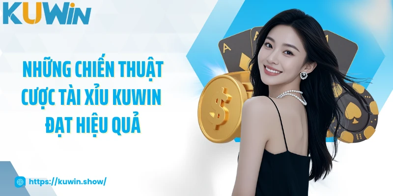 Tài Xỉu KUWIN - Chiến Thuật, Luật Chơi Và Mẹo Soi Cầu Chuẩn Những chiến thuật cược tài xỉu KUWIN đạt hiệu quả