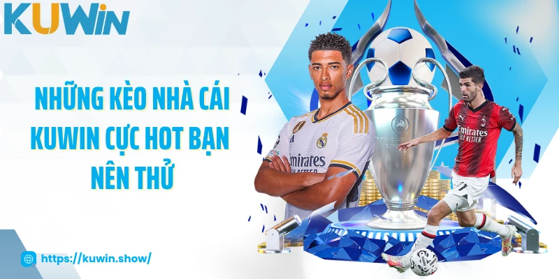 Kèo Nhà Cái - Cập Nhật Các Tỷ Lệ Cược Hot Nhất 2025 Những kèo nhà cái KUWIN cực hot bạn nên thử