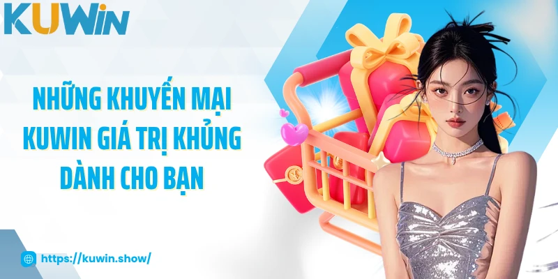 Khuyến Mại KUWIN Những khuyến mại KUWIN giá trị khủng dành cho bạn