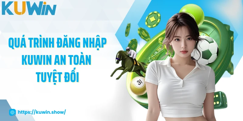 Đăng Nhập KUWIN Quá trình đăng nhập KUWIN an toàn tuyệt đối