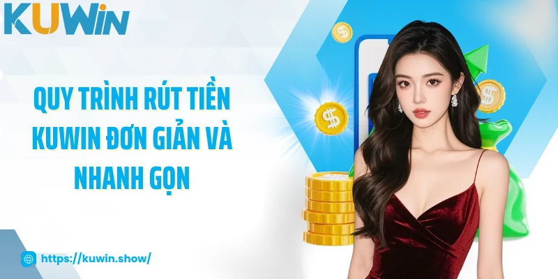 Rút Tiền KUWIN Quy trình rút tiền KUWIN đơn giản và nhanh gọn