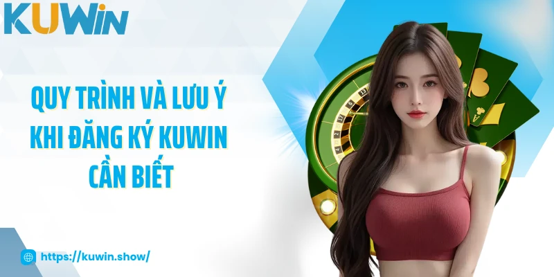 Đăng Ký KUWIN Quy trình và lưu ý khi đăng ký KUWIN cần biết