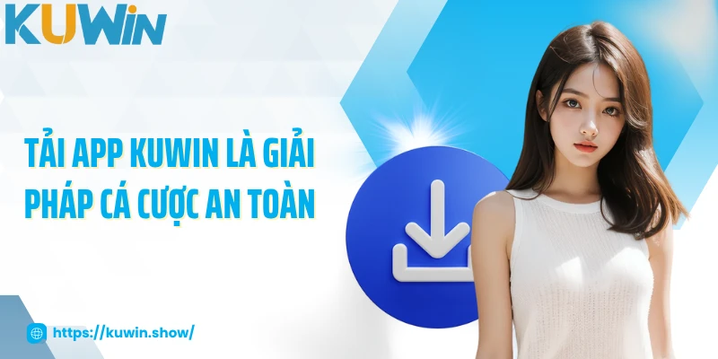 Tải App KUWIN Tải app KUWIN là giải pháp cá cược an toàn